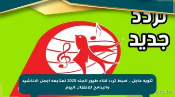 تنويه عاجل.. ضبط تردد قناة طيور الجنة 2025 لمتابعة أجمل الأناشيد والبرامج للأطفال اليوم
